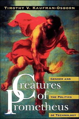 Creatures of Prometheus: Gender and the Politics of Technology