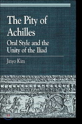 The Pity of Achilles: Oral Style and the Unity of the Iliad
