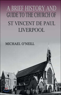 A Brief History and Guide to the Church of St Vincent de Paul, Liverpool