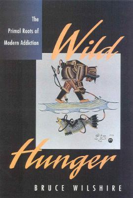 Wild Hunger: The Primal Roots of Modern Addiction