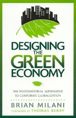 Designing the Green Economy: The Post-Industrial Alternative to Corporate Globalization