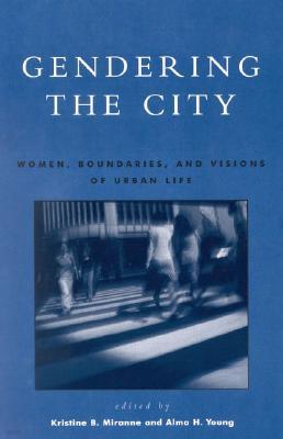 Gendering the City: Women, Boundaries, and Visions of Urban Life