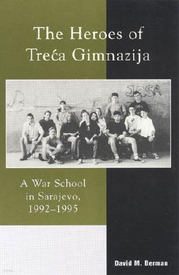The Heroes of Treca Gimnazija: A War School in Sarajevo, 1992-1995