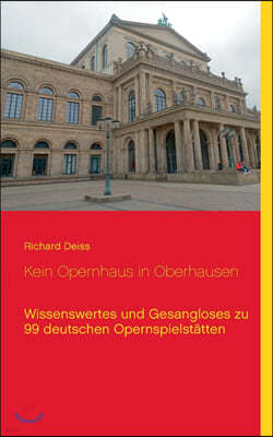 Kein Opernhaus in Oberhausen: Wissenswertes und Gesangloses zu 99 deutschen Opernspielstatten