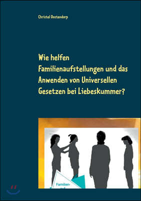 Wie helfen Familienaufstellungen und das Anwenden der uniniversellen Gesetze bei Liebeskummer und anderen Problemen?: Orb Magnus und Schutzengel Najam