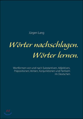 W?rter nachschlagen. W?rter lernen.: Wortformen von und nach Substantiven, Adjektiven, Pr?positionen, Verben, Konjunktionen und Partikeln im Deutschen