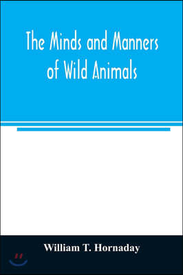 The minds and manners of wild animals; a book of personal observations