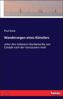 Wanderungen eines Kunstlers: unter den Indianern Nordamerika von Canada nach der Vancouvers-Insel