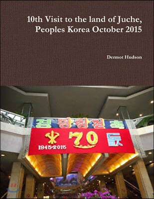10th Visit to the land of Juche, Peoples Korea October 2015