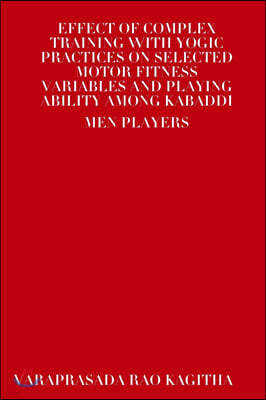 Effect of Complex Training with Yogic Practices on Selected Motor Fitness Variables and Playing Ability Among Kabaddi Men Players