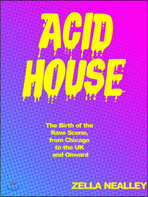 Acid House: The Birth of the Rave Scene, from Chicago to the UK and Onward