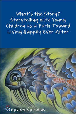 What's the Story: Storytelling with Young Children as a Path Toward Living Happily Ever After