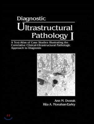 Diagnostic Ultrastructural Pathology, Volume I: A Text-Atlas of Case Studies Illustrating the Correlative Clinical-Ultrastructural-Pathologic Approach