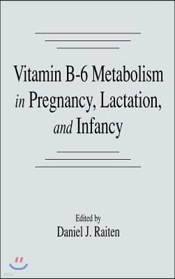 Vitamin B-6 Metabolism in Pregnancy, Lactation, and Infancy