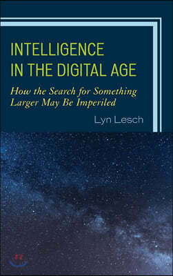 Intelligence in the Digital Age: How the Search for Something Larger May Be Imperiled