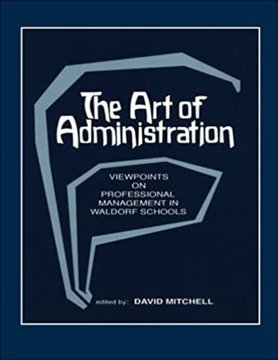 The Art of Administration: Viewpoints on Professional Management in waldorf Schools