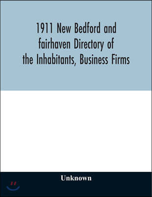 1911 New Bedford and fairhaven Directory of the Inhabitants, Business Firms, Institutions, Manufacturing Establishments, Societies, House Directory, w