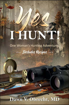 Yes, I Hunt: One Woman's Hunting Adventures