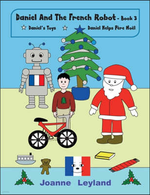 Daniel and the French Robot - Book 3: Two Lovely Stories in English Teaching French to Young Children: Daniel's Hobbies / Daniel Helps P?re No?l