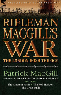 Leonaur Ltd Rifleman Macgill's War: A Soldier of the London Irish During the Great War in Europe Including the Amateur Army, the Red Horizon & the Great P
