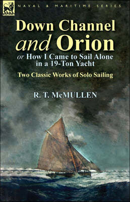 Down Channel and Orion (or How I Came to Sail Alone in a 19-Ton Yacht): Two Classic Works of Solo Sailing