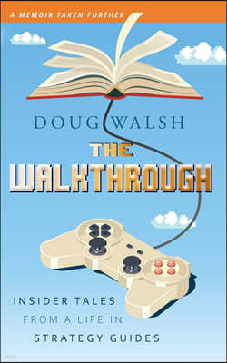 The Walkthrough: Insider Tales from a Life in Strategy Guides