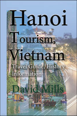 Hanoi Tourism, Vietnam: Travel Guide, History Information