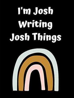 I'm Josh Writing Josh Things: Personlized Gift Notebook, Journal