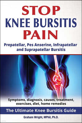 Worldwide Information Publishing Stop Knee Bursitis Pain: Prepatellar, Pes Anserine, Infrapatellar and Suprapatellar Bursitis