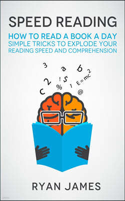 Speed Reading: How to Read a Book a Day - Simple Tricks to Explode Your Reading Speed and Comprehension (Accelerated Learning Series)