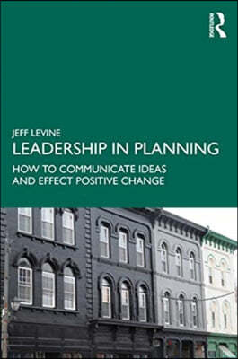 Leadership in Planning: How to Communicate Ideas and Effect Positive Change
