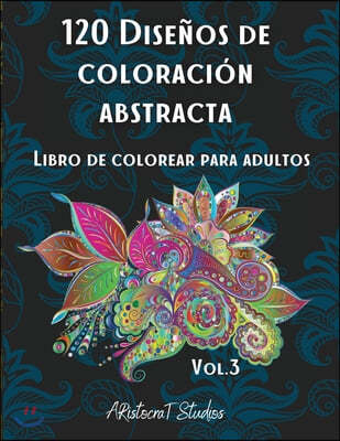 120 Disenos de coloracion abstracta: 2. Libro de colorear para adultos / Patrones para aliviar el estres / Paginas de colorear relajantes / Diseno Pre