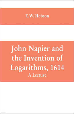 John Napier and the Invention of Logarithms, 1614: A Lecture