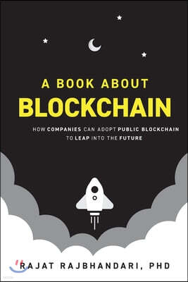 Business Expert Press A Book About Blockchain: How Companies Can Adopt Public Blockchain to Leap into the Future