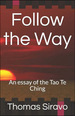 Follow the Way: An essay of the Tao Te Ching