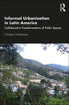 Informal Urbanization in Latin America: Collaborative Transformations of Public Spaces