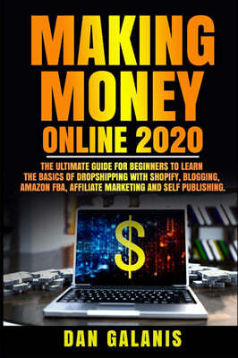 Making Money Online 2020: The Ultimate Guide For Beginners To Learn The Basics Of Dropshipping With Shopify, Blogging, Amazon FBA, Affiliate Mar