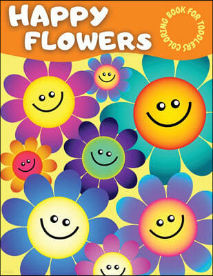 Happy Flowers Coloring Book For Toddlers: Amazing Flower Coloring Book for Toddlers With Cute Collection of Smiling Flowers - Cool Easy Flowers Colour