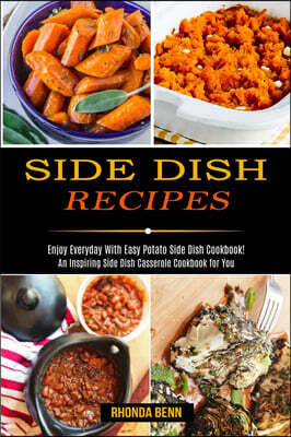 Side Dish Recipes: Enjoy Everyday With Easy Potato Side Dish Cookbook! (An Inspiring Side Dish Casserole Cookbook for You)
