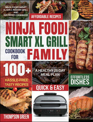 Ninja Foodi Smart XL Grill Cookbook for Family: Ninja Foodi Smart XL 6-in-1 Indoor Grill and Air Fryer Cookbook-100+ Hassle-free Tasty Recipes- A Heal