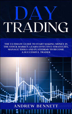 Day Trading: The Ultimate Guide to Start Making Money in the Stock Market. Learn Effective Strategies, Manage Tools and Platforms t