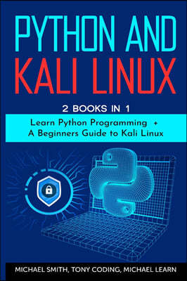 Python and Kali Linux: 2 BOOKS IN 1: " Learn Python Programming + A Beginners Guide to Kali Linux".
