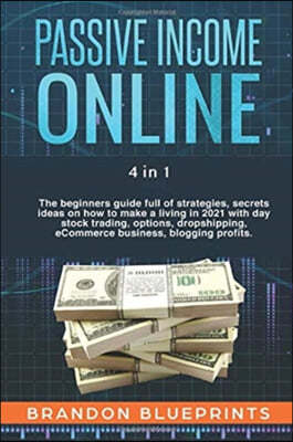 Passive Income Online: - 4 in 1 - The beginners guide full of strategies, secrets ideas on how to make a living in 2021 with day stock tradin