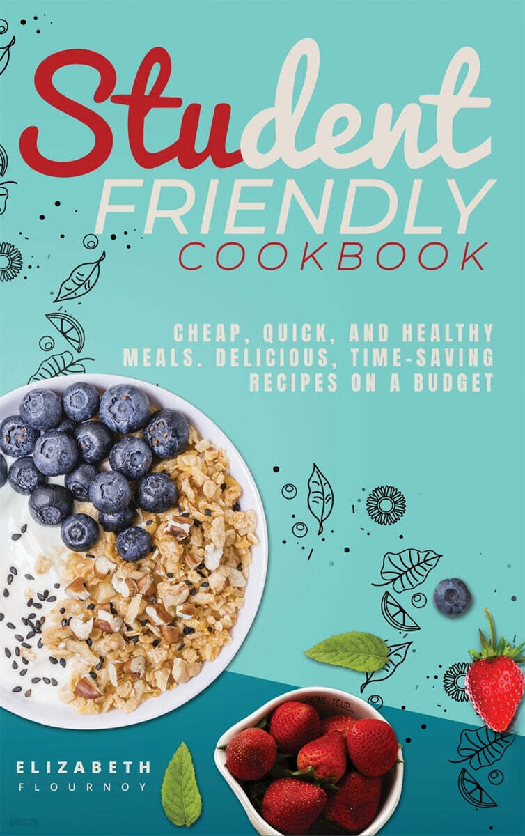 Student-Friendly Cookbook: Cheap, quick, and healthy meals. Delicious, time-saving recipes on a budget - 예스24