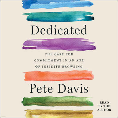 Dedicated: The Case for Commitment in an Age of Infinite Browsing