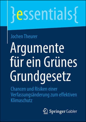 Argumente Fur Ein Grunes Grundgesetz: Chancen Und Risiken Einer Verfassungsanderung Zum Effektiven Klimaschutz