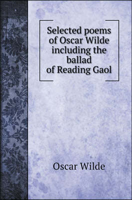 Selected poems of Oscar Wilde including the ballad of Reading Gaol