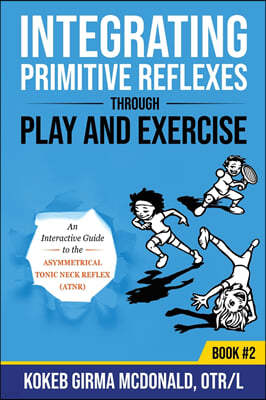 Integrating Primitive Reflexes Through Play and Exercise: An Interactive Guide to the Asymmetrical Tonic Neck Reflex (ATNR)