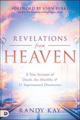 Revelations from Heaven: A True Account of Death, the Afterlife, and 31 Supernatural Discoveries