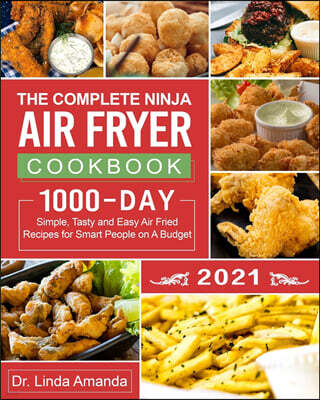 The Complete Ninja Air Fryer Cookbook 2021: 1000-Day Simple, Tasty and Easy Air Fried Recipes for Smart People on A Budget- Bake, Grill, Fry and Roast
